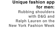 The only fashion appfor guys:Rubbing shoulders withD&G and Ralph Lauren on New York Fashion Week 
