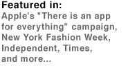 Featured in Apple's "There is app for everything" campaign, New York Fashion Week, Independent, Times, NY Mag, Associated Press.. more